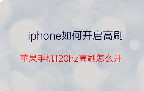 iphone如何开启高刷 苹果手机120hz高刷怎么开？